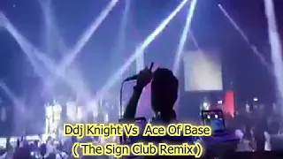 Ddj Knight Vs Ace Of Base ( The Sign Club Remix )