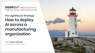 The winning strategy to deploy AI across a manufacturing organization - the "Lighthouse Strategy"