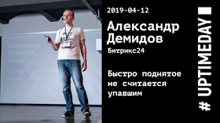 UPTIMEDAY 2019-04-12 / Александр Демидов / Битрикс24 / Быстро поднятое не считается упавшим