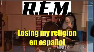 Rem - losing my religion - adaptada en español  castellano.