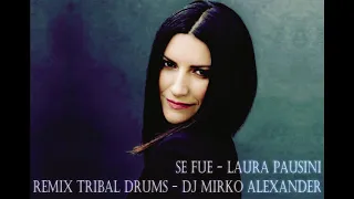 SE FUE REMIX TRIBAL DRUMS - LAURA PAUSINI FT DJ MIRKO ALEXANDER