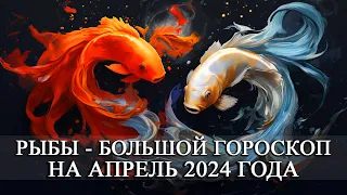 РЫБЫ — АПРЕЛЬ 2024 ГОДА БОЛЬШОЙ ГОРОСКОП! ФИНАНСЫ/ЛЮБОВЬ/ЗДОРОВЬЕ