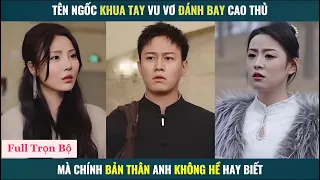 Tên ngốc khua tay vu vơ đánh bại cao thủ mà chính bản thân anh không hề hay biết