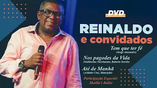 TEM QUE TER FÉ, NOS PAGODES DA VIDA, ATÉ DE MANHÃ - 1º DVD Reinaldo e Convidados (2009)