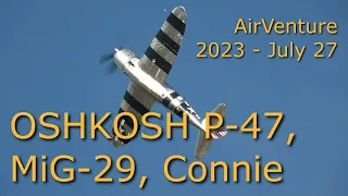 EAA AirVenture Oshkosh 2023 Thursday: Connie, P-47D, MiG-29 Arrival, Corsairs, P-3, Seaplane Base