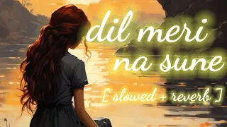 Dil Meri Na Sune Dil Ki Mai Na Sunu || Slowed and Reverb || Use Headphones 🎧 || Love Music India
