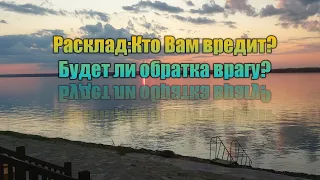 Расклад:Кто Вам вредит?Будет ли обратка врагу?