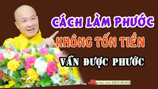 Phật Dạy Cách Làm Phước Không Tốn Tiền Có Phước Lớn - Cực hay. Thầy Thích Trí Huệ