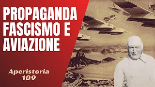 Come il fascismo usò l'aviazione come mezzo di propaganda [AperiStoria 109]