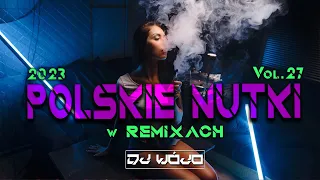 POLSKIE NUTKI W REMIXACH VOL.27 ✅ NAJLEPSZA MUZYKA KLUBOWA 2023 ❌ REMIXY POLSKICH HITÓW