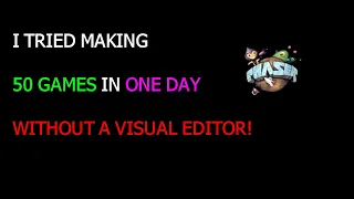 I TRIED TO MAKE 50 GAMES IN ONE DAY - WITHOUT A VISUAL EDITOR!