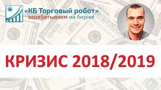 Кризис 2018/2019. Когда его ждать и как заработать на нем?