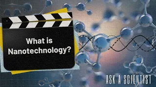 ASK A SCIENTIST...What is Nanotechnology?