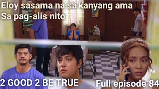 2 good 2 be true"Aalis na si eloy sa purok onse sasama na siya kay Fred "Full episode 84