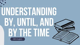 Understanding 'By,' 'Until,' and 'By the Time' | English Grammar Made Easy