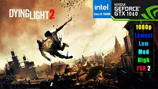 Dying Light 2 Stay Human | GTX 1060 6GB + Core i5-10400 | All Settings + FSR 2 |  1080p