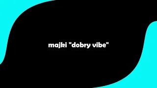 Majki "Dobry Vibe" [REUPLOAD]