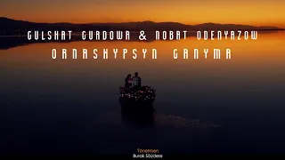 Gulshat Gurdowa & Nobat Odenyazow - Ornashypsyn ganyma ( Gulshat - Muhammet )