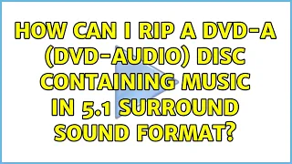 How can I rip a DVD-A (DVD-Audio) disc containing music in 5.1 surround sound format?