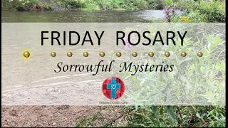 Friday Rosary • Sorrowful Mysteries of the Rosary 💜 The River's Edge