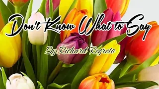 Don't Know What to Say Richard Regreto (with Lyrics)