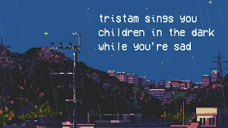 children in the dark but you're feeling down & tristam sings it to you