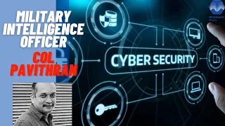 Interview of Military intel officer (cyber security expert)-- Col Pavithran Rajan