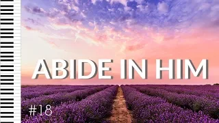 ABIDE - Instrumental Worship Music for Time Alone with God and Prayer Time - PianoMessage #18