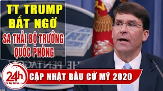 Vì sao Tổng thống Trump bất ngờ sa thải Bộ trưởng Quốc phòng Mark Esper Cập Nhất tình hình bầu cử mỹ