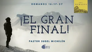 ¡El gran final! | Romanos 16:17-27 | Ps. Sugel Michelén