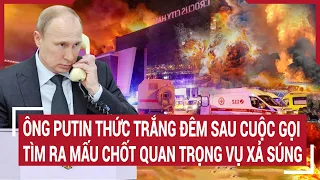 Điểm nóng thế giới: Ông Putin thức trắng đêm sau cuộc gọi tìm ra mấu chốt quan trọng vụ xả súng