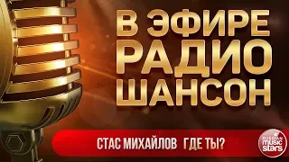 В ЭФИРЕ РАДИО ШАНСОН 2018 ✬ СТАС МИХАЙЛОВ — ГДЕ ТЫ?