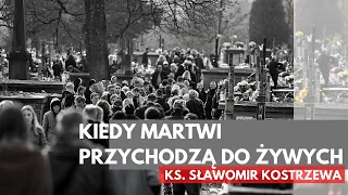 Kiedy martwi przychodzą do żywych - ks. Sławomir Kostrzewa