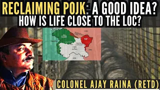 Col Ajay Raina (R) • Reclaiming POJK: A Good Idea? • How is life close to the LOC?