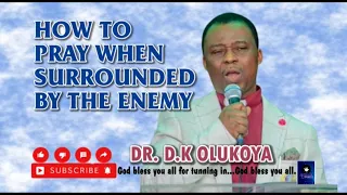 HOW TO PRAY WHEN SURROUNDED BY ENEMY WITH DR. D.K. OLUKOYA