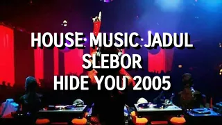 House Music Jadul Slebor Hide You 2005