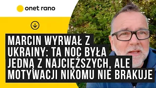 Marcin Wyrwał z Ukrainy: ta noc była jedną z najcięższych, ale motywacji tutaj nikomu nie brakuje