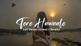 Tere Hawaale - slowed & reverb Lofi Song || Arjit,Shilpa || Lal Singh Chadda || New Hindi Lofi Song