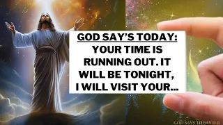 🛑God Says :Your time is running out | IT WILL BE TONIGHT | I will visit your |God's Message Today