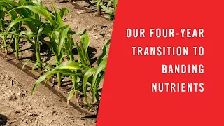 Our Four Year Transition to Banding Nutrients