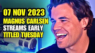 Magnus Carlsen STREAMS Early Titled Tuesday 07 Nov 2023