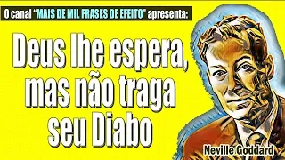 Neville Goddard - Deus lhe espera, mas não traga seu Diabo