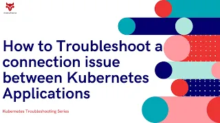 How to Troubleshoot a connection issue between Kubernetes Applications | Learn K8S| K8S Tutorial