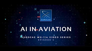 AI in Aviation - EUROCAE WG-114 Video Series - Episode 4