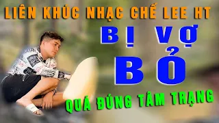 LIÊN KHÚC NHẠC CHẾ - AI BỊ VỞ BỎ NGHE MẤY BÀI NÀY CHẮC KHÓC C.HẾT LUÔN QUÁ - LEE HT OFFICIAL