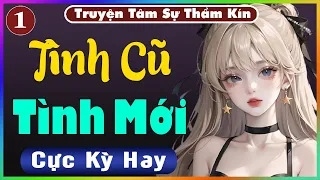 [ Tập 1 ] Tình Cũ Tình Mới - Truyện Tâm Lý Xã Hội 2024 - Nghe Truyện Đêm Khuya Nghe Dễ Ngủ