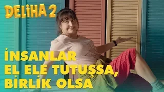 Deliha 2 - İnsanlar El Ele Tutuşsa, Birlik Olsa!