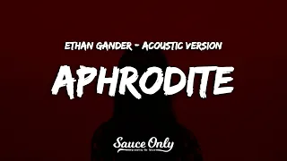 Ethan Gander - APHRODITE (Lyrics) Acoustic Version