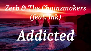 Zerb & The Chainsmokers (feat. Ink) - Addicted (lyrics)