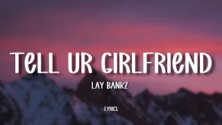 Lay Bankz - Tell Ur Girlfriend (Lyrics)